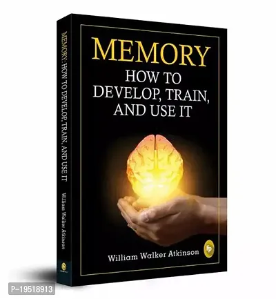 Memory - How To Develop, Train, And Use It