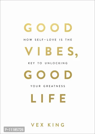Good Vibes, Good Life: How Self-Love Is The Key To Unlocking Your Greatness