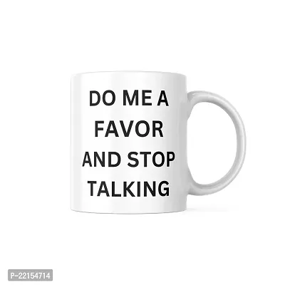 Mug with a Message: Do Me a Favor and Stop Talking | Gift for Friends, Office, Coffee Lover, Masala Chai, Tea Lover | Birthday Gift, Anniversary, Wedding | Printed Ceramic Coffee Mug 330ML (Pack of 1)