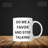 Mug with a Message: Do Me a Favor and Stop Talking | Gift for Friends, Office, Coffee Lover, Masala Chai, Tea Lover | Birthday Gift, Anniversary, Wedding | Printed Ceramic Coffee Mug 330ML (Pack of 1)-thumb1