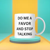 Mug with a Message: Do Me a Favor and Stop Talking | Gift for Friends, Office, Coffee Lover, Masala Chai, Tea Lover | Birthday Gift, Anniversary, Wedding | Printed Ceramic Coffee Mug 330ML (Pack of 1)-thumb2