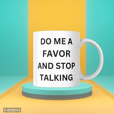 Mug with a Message: Do Me a Favor and Stop Talking | Gift for Friends, Office, Coffee Lover, Masala Chai, Tea Lover | Birthday Gift, Anniversary, Wedding | Printed Ceramic Coffee Mug 330ML (Pack of 1)-thumb3