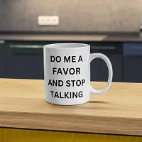 Mug with a Message: Do Me a Favor and Stop Talking | Gift for Friends, Office, Coffee Lover, Masala Chai, Tea Lover | Birthday Gift, Anniversary, Wedding | Printed Ceramic Coffee Mug 330ML (Pack of 1)-thumb3