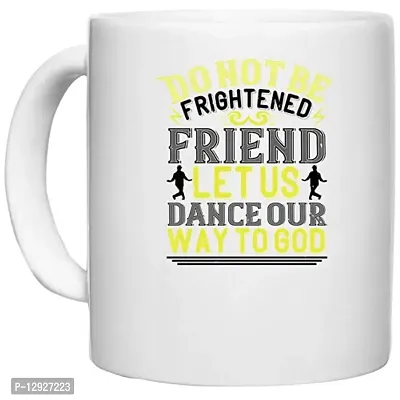 UDNAG White Ceramic Coffee / Tea Mug 'Dancing | Do not be Frightened, Friend. Let us Dance Our Way to God' Perfect for Gifting [330ml]