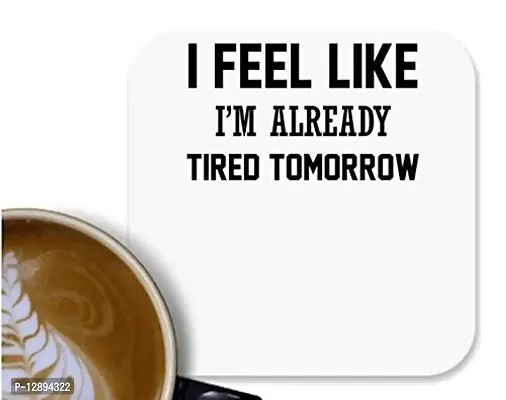 UDNAG MDF Tea Coffee Coaster '| I Feel Like I M Already Tired Tomorrow' for Office Home [90 x 90mm]
