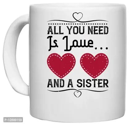 UDNAG White Ceramic Coffee / Tea Mug 'Sister | All You Need is love? and a Sister-3' Perfect for Gifting [330ml]