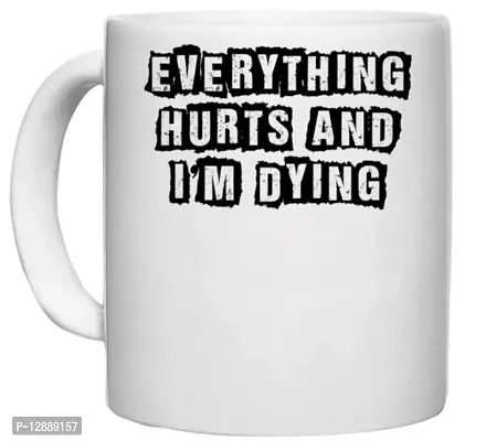 UDNAG White Ceramic Coffee / Tea Mug 'Everything Hurts | evereything Hurts and i am Dying' Perfect for Gifting [330ml]