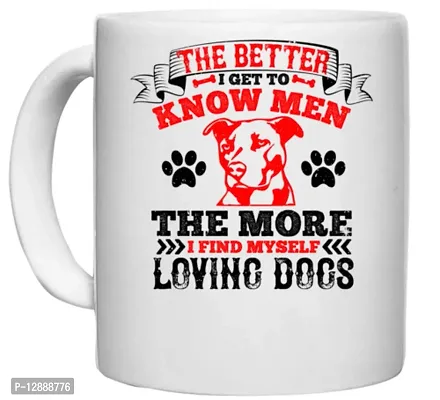 UDNAG White Ceramic Coffee / Tea Mug 'Dog | The Better I get to Know Men, The More I find Myself Loving Dogs' Perfect for Gifting [330ml]