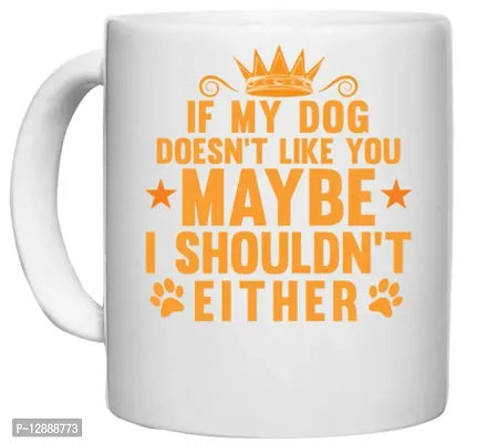 UDNAG White Ceramic Coffee / Tea Mug 'Dog | IF My Dog Doesn?T Like You' Perfect for Gifting [330ml]